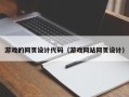 漳浦游戏的网页设计代码（游戏网站网页设计）
